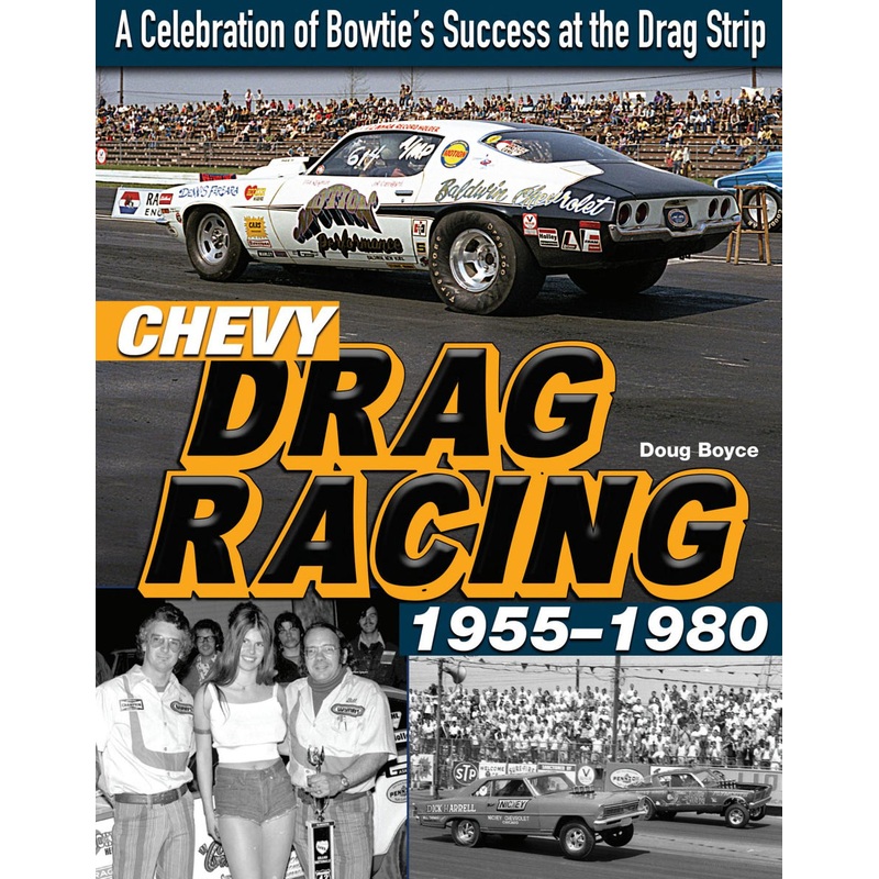 Chevy Drag Racing 1955-1980: A Celebration of Bowtie’s Success at the Drag Strip