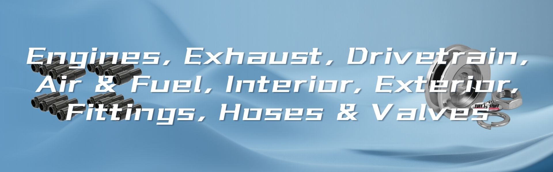 Engines, Exhaust, Drivetrain, Air & Fuel, Interior, Exterior, Fittings, Hoses & Valves